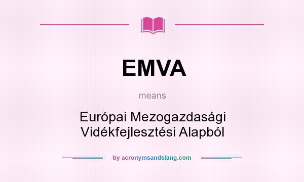 What does EMVA mean? It stands for Európai Mezogazdasági Vidékfejlesztési Alapból