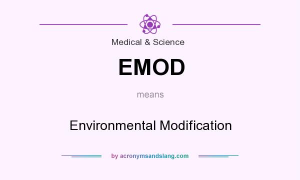What does EMOD mean? It stands for Environmental Modification