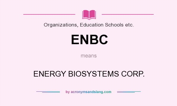 What does ENBC mean? It stands for ENERGY BIOSYSTEMS CORP.
