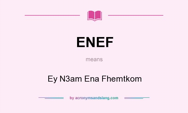 What does ENEF mean? It stands for Ey N3am Ena Fhemtkom