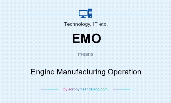 What does EMO mean? It stands for Engine Manufacturing Operation
