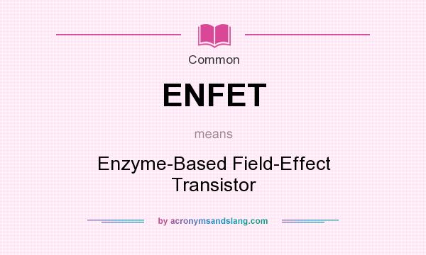 What does ENFET mean? It stands for Enzyme-Based Field-Effect Transistor