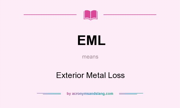 What does EML mean? It stands for Exterior Metal Loss