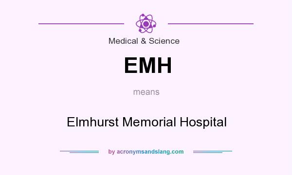 What does EMH mean? It stands for Elmhurst Memorial Hospital