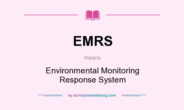 What does EMRS mean? It stands for Environmental Monitoring Response System
