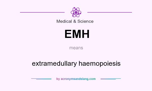 What does EMH mean? It stands for extramedullary haemopoiesis