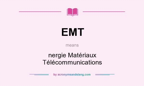 What does EMT mean? It stands for nergie Matériaux Télécommunications