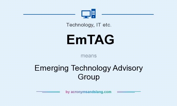 What does EmTAG mean? It stands for Emerging Technology Advisory Group