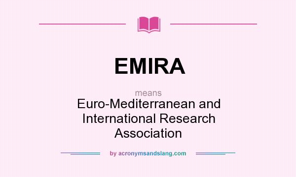 What does EMIRA mean? It stands for Euro-Mediterranean and International Research Association