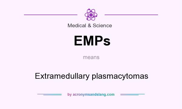 What does EMPs mean? It stands for Extramedullary plasmacytomas