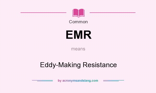 What does EMR mean? It stands for Eddy-Making Resistance