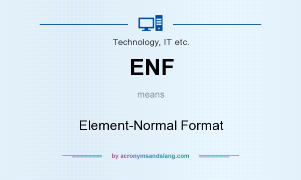 What does ENF mean? It stands for Element-Normal Format