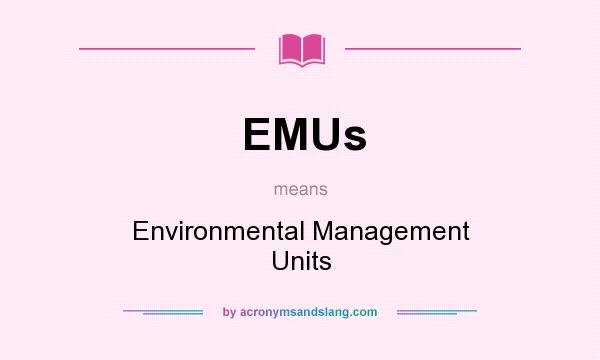 What does EMUs mean? It stands for Environmental Management Units