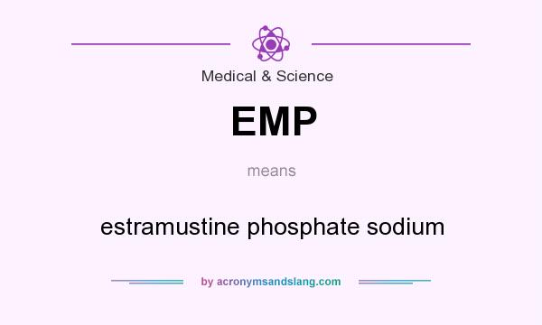 What does EMP mean? It stands for estramustine phosphate sodium