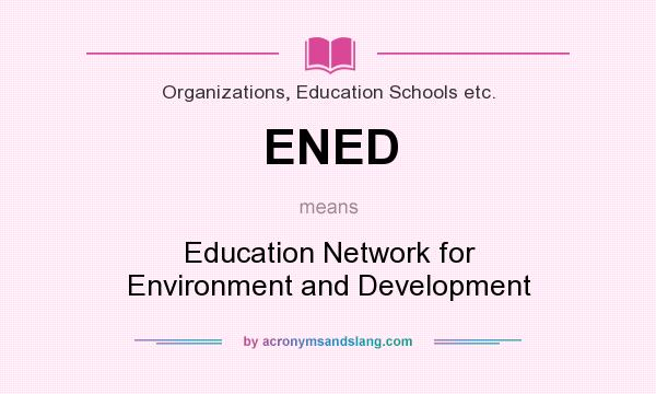 What does ENED mean? It stands for Education Network for Environment and Development