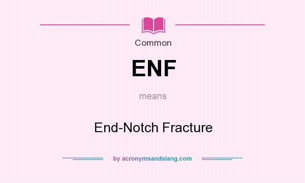 What does ENF mean? It stands for End-Notch Fracture