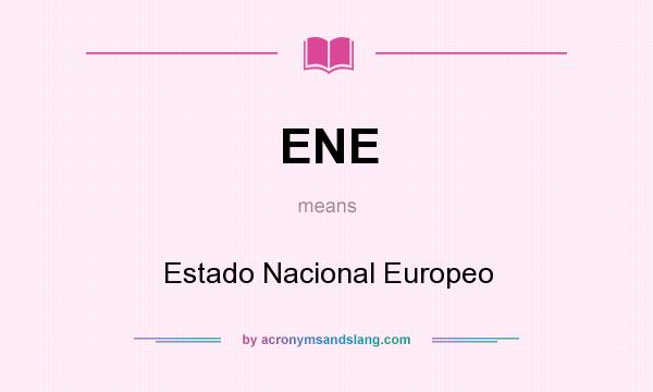 What does ENE mean? It stands for Estado Nacional Europeo