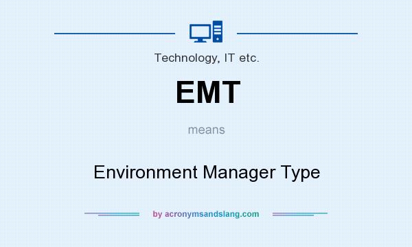 What does EMT mean? It stands for Environment Manager Type