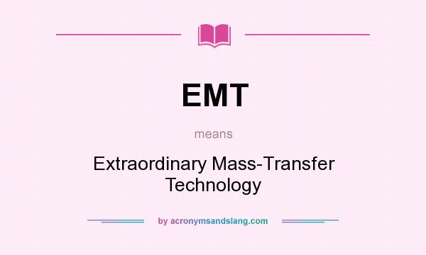 What does EMT mean? It stands for Extraordinary Mass-Transfer Technology