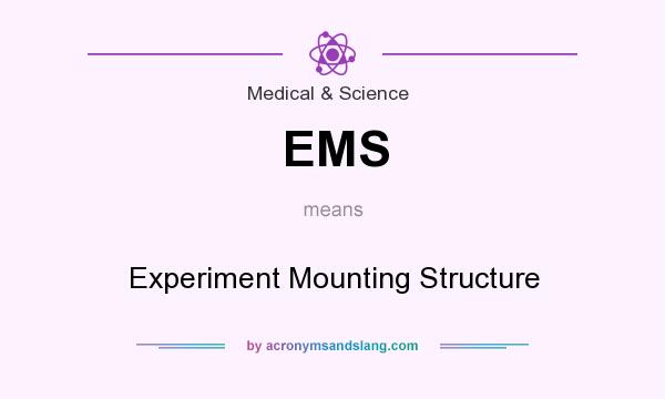 What does EMS mean? It stands for Experiment Mounting Structure