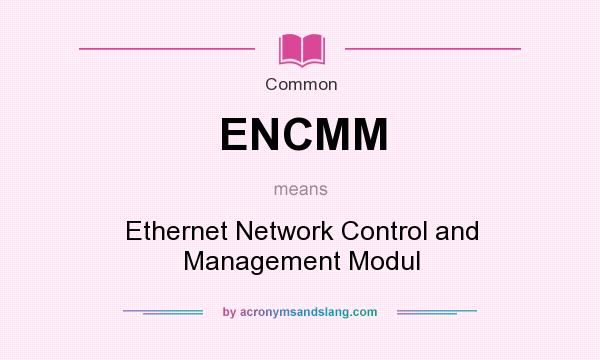 What does ENCMM mean? It stands for Ethernet Network Control and Management Modul