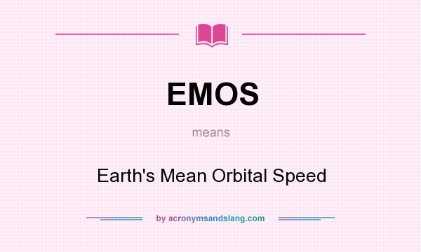 What does EMOS mean? It stands for Earth`s Mean Orbital Speed
