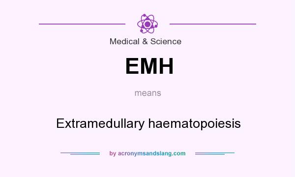 What does EMH mean? It stands for Extramedullary haematopoiesis