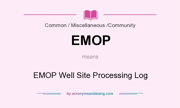 What does EMOP mean? It stands for EMOP Well Site Processing Log