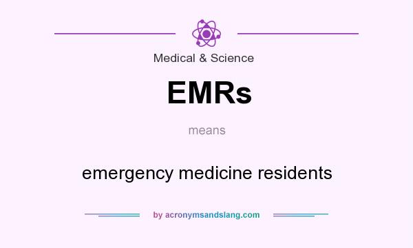 What does EMRs mean? It stands for emergency medicine residents