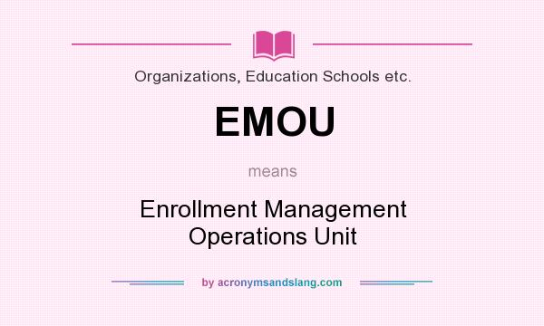 What does EMOU mean? It stands for Enrollment Management Operations Unit