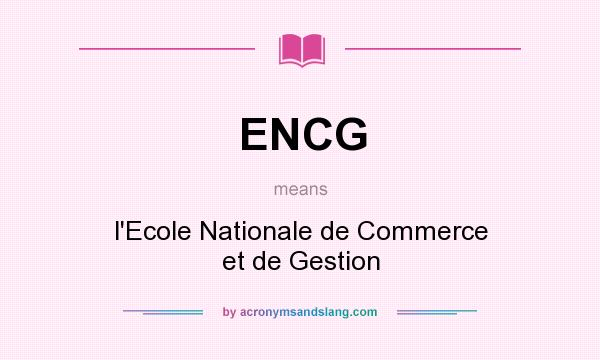 What does ENCG mean? It stands for l`Ecole Nationale de Commerce et de Gestion