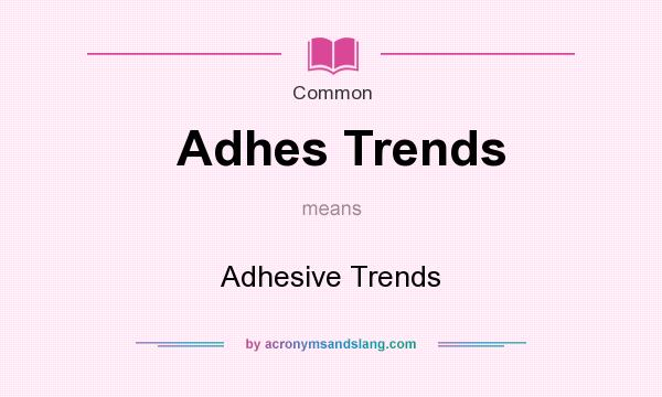 What does Adhes Trends mean? It stands for Adhesive Trends