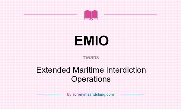 What does EMIO mean? It stands for Extended Maritime Interdiction Operations