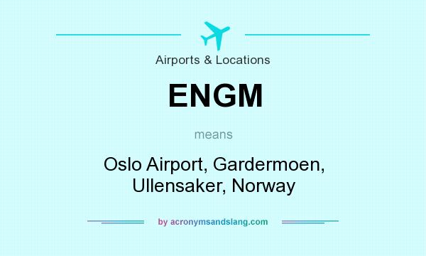 What does ENGM mean? It stands for Oslo Airport, Gardermoen, Ullensaker, Norway