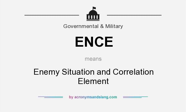 What does ENCE mean? It stands for Enemy Situation and Correlation Element