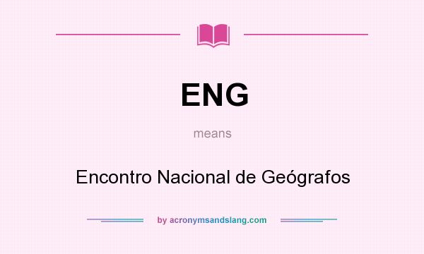 What does ENG mean? It stands for Encontro Nacional de Geógrafos