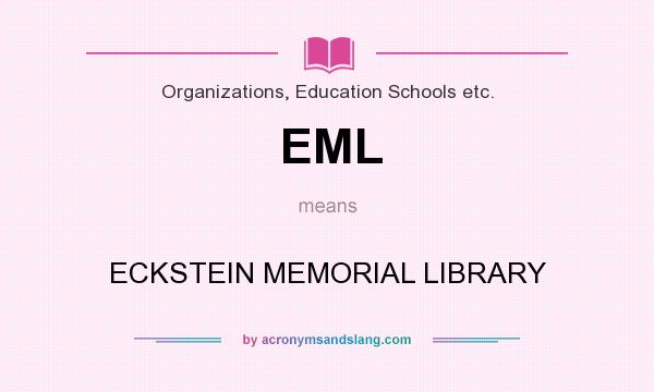 What does EML mean? It stands for ECKSTEIN MEMORIAL LIBRARY