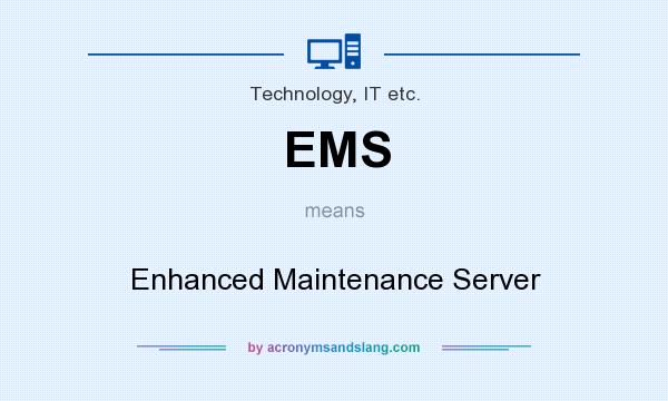 What does EMS mean? It stands for Enhanced Maintenance Server