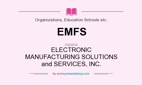 What does EMFS mean? It stands for ELECTRONIC MANUFACTURING SOLUTIONS and SERVICES, INC.
