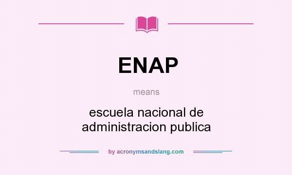 What does ENAP mean? It stands for escuela nacional de administracion publica