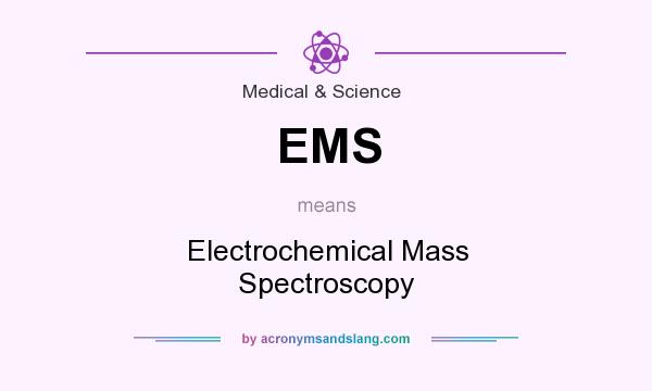What does EMS mean? It stands for Electrochemical Mass Spectroscopy