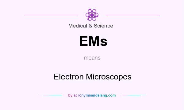 What does EMs mean? It stands for Electron Microscopes