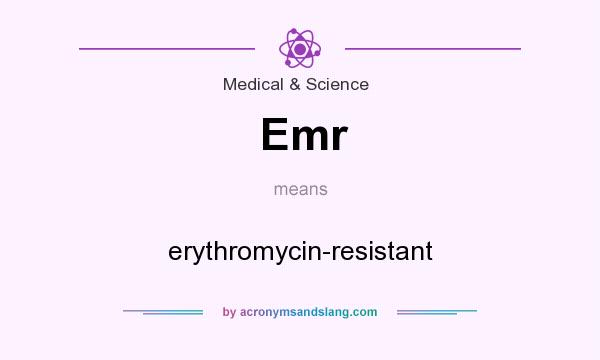 What does Emr mean? It stands for erythromycin-resistant