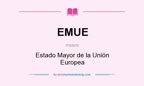 What does EMUE mean? It stands for Estado Mayor de la Unión Europea