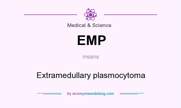 What does EMP mean? It stands for Extramedullary plasmocytoma