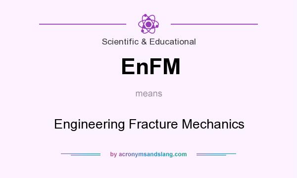 What does EnFM mean? It stands for Engineering Fracture Mechanics