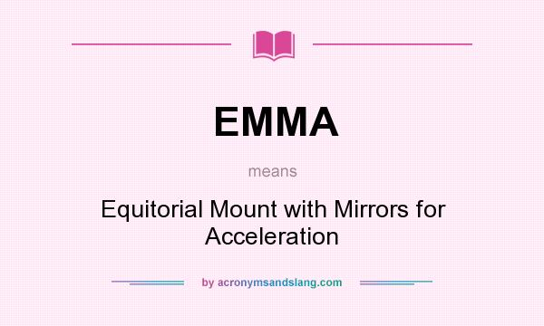What does EMMA mean? It stands for Equitorial Mount with Mirrors for Acceleration