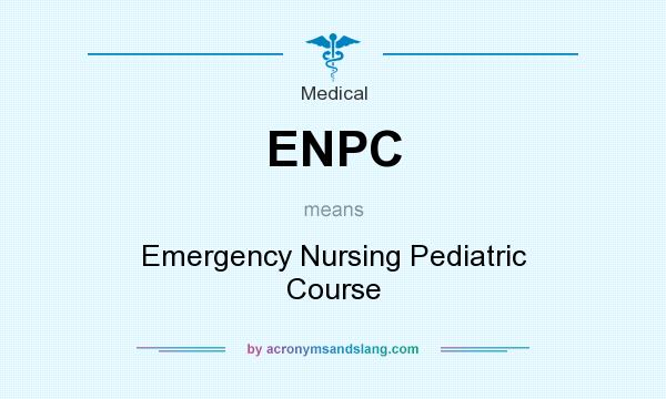 What does ENPC mean? It stands for Emergency Nursing Pediatric Course