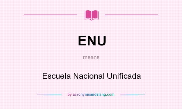 What does ENU mean? It stands for Escuela Nacional Unificada