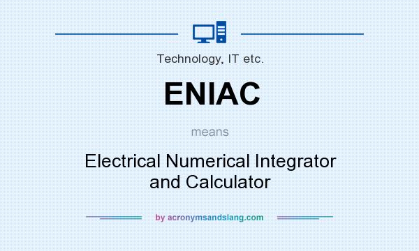 What does ENIAC mean? It stands for Electrical Numerical Integrator and Calculator